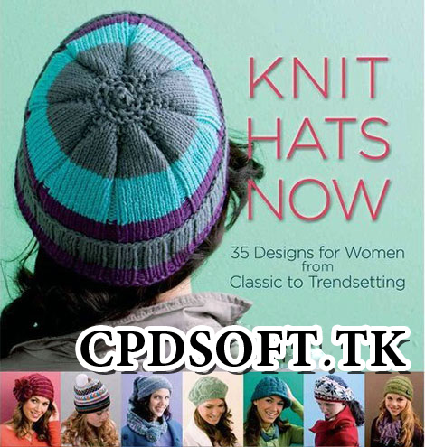 Knit Hats Now: 35 Designs for Women from Classic to Trendsetting