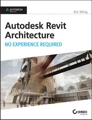 Autodesk Revit Architecture 2015, No Experience Required - Wing, Eric